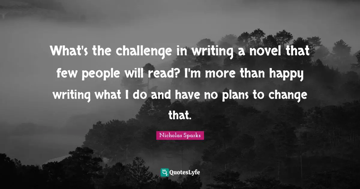 What's the challenge in writing a novel that few people will read? I'm more than happy writing what I do and have no plans to change that.