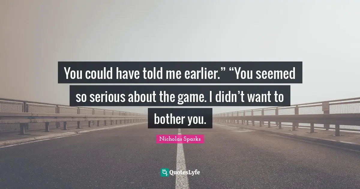 You could have told me earlier.” “You seemed so serious about the game. I didn’t want to bother you.