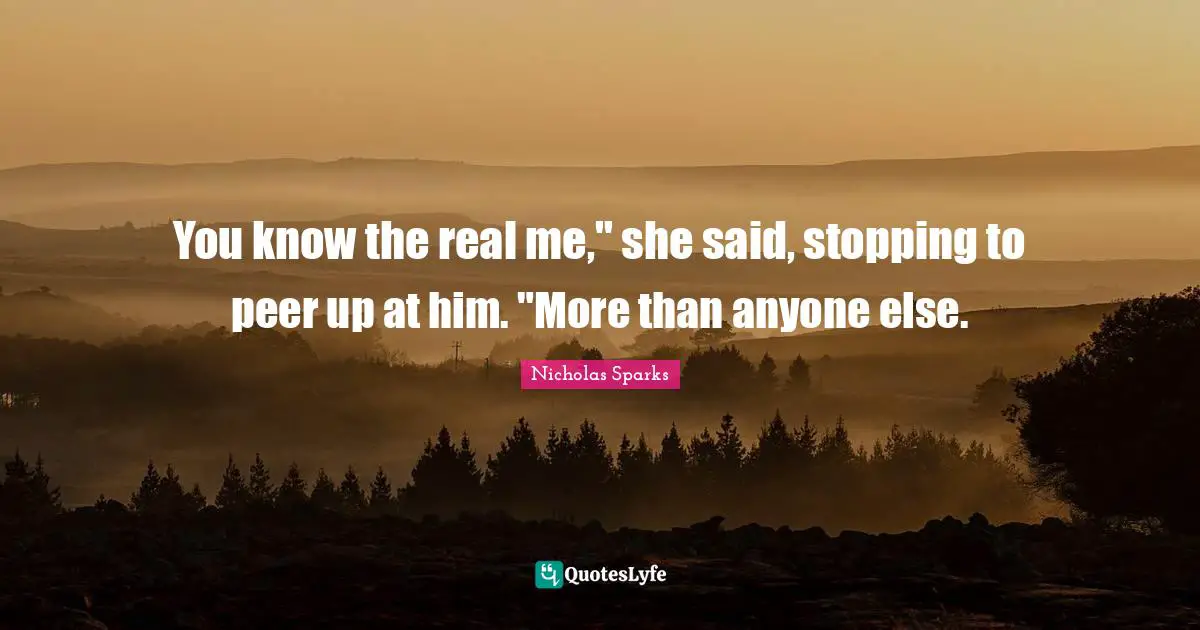 You know the real me," she said, stopping to peer up at him. "More than anyone else.