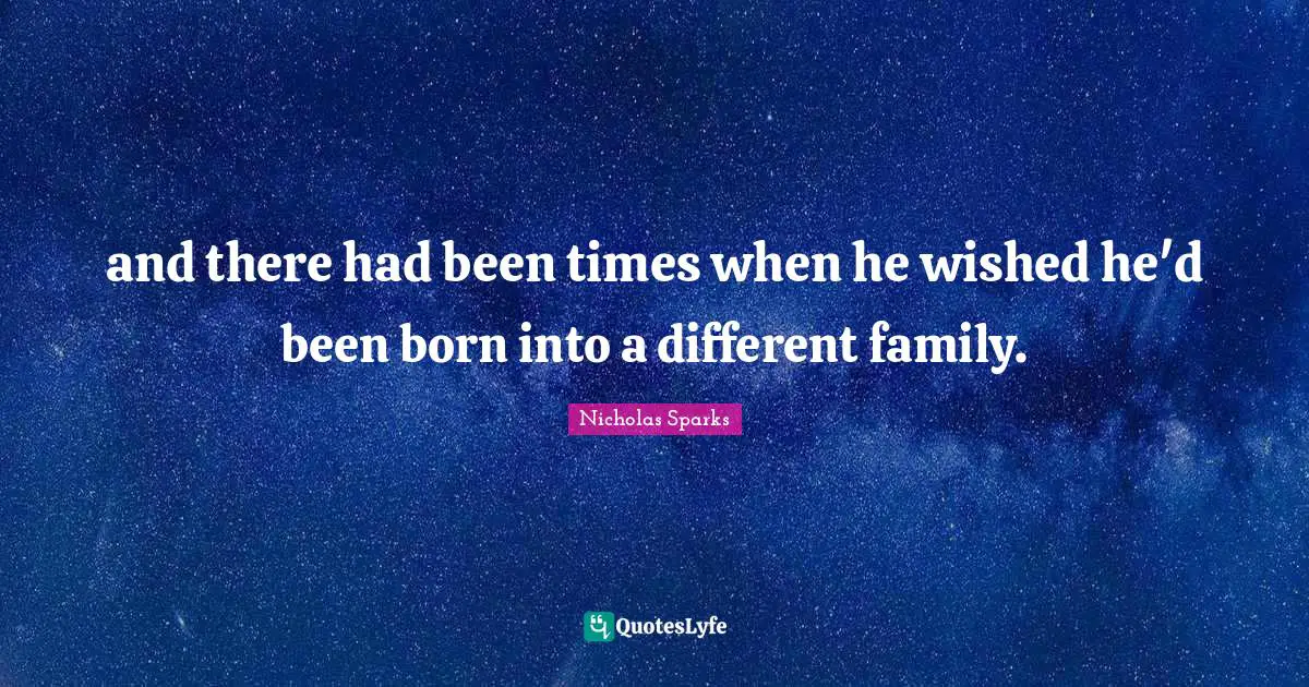 and there had been times when he wished he'd been born into a different family.
