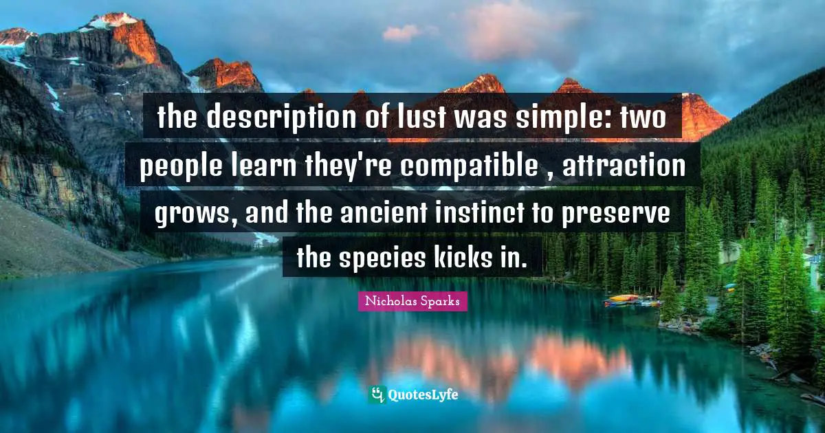 the description of lust was simple: two people learn they're compatible , attraction grows, and the ancient instinct to preserve the species kicks in.