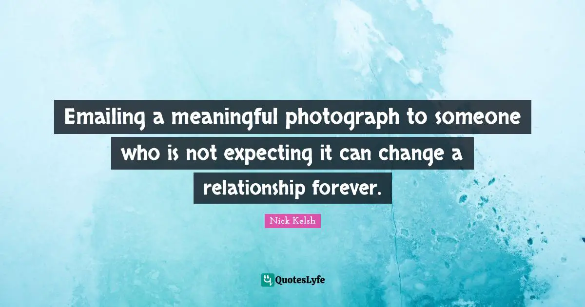 Emailing a meaningful photograph to someone who is not expecting it can change a relationship forever.