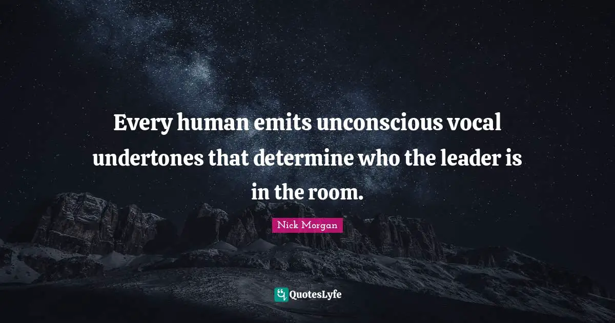 Every human emits unconscious vocal undertones that determine who the leader is in the room.
