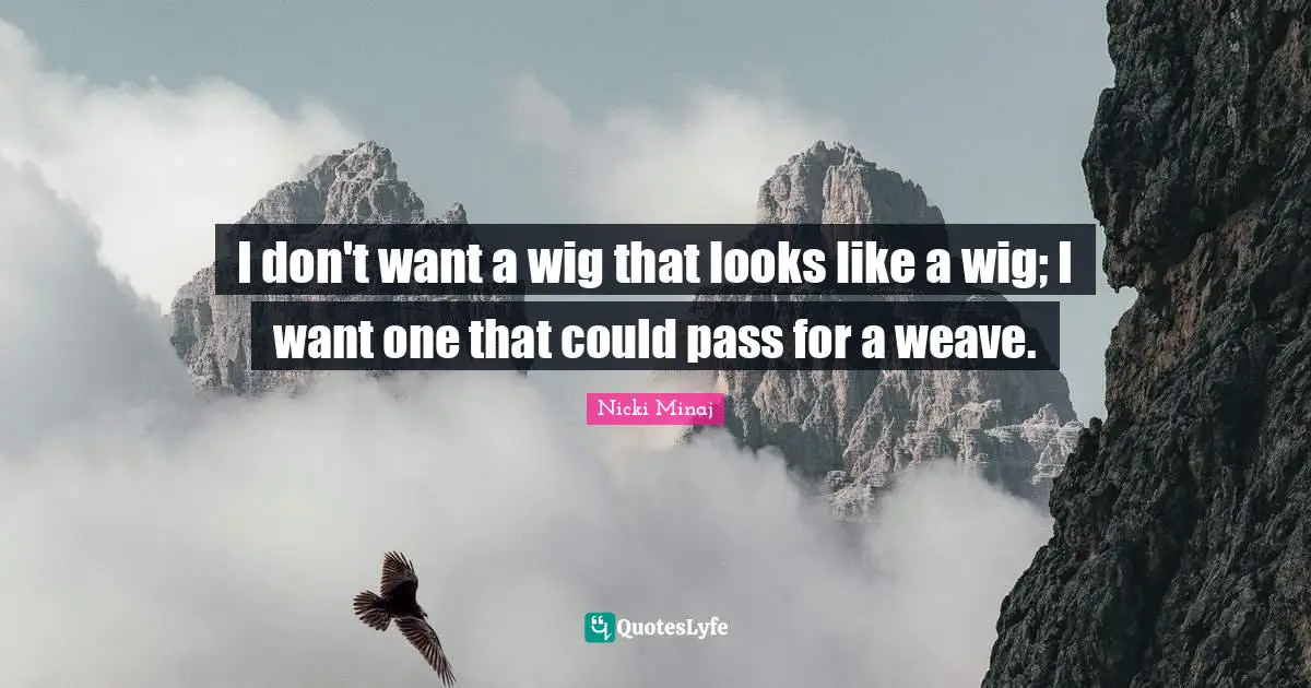 I don't want a wig that looks like a wig; I want one that could pass for a weave.