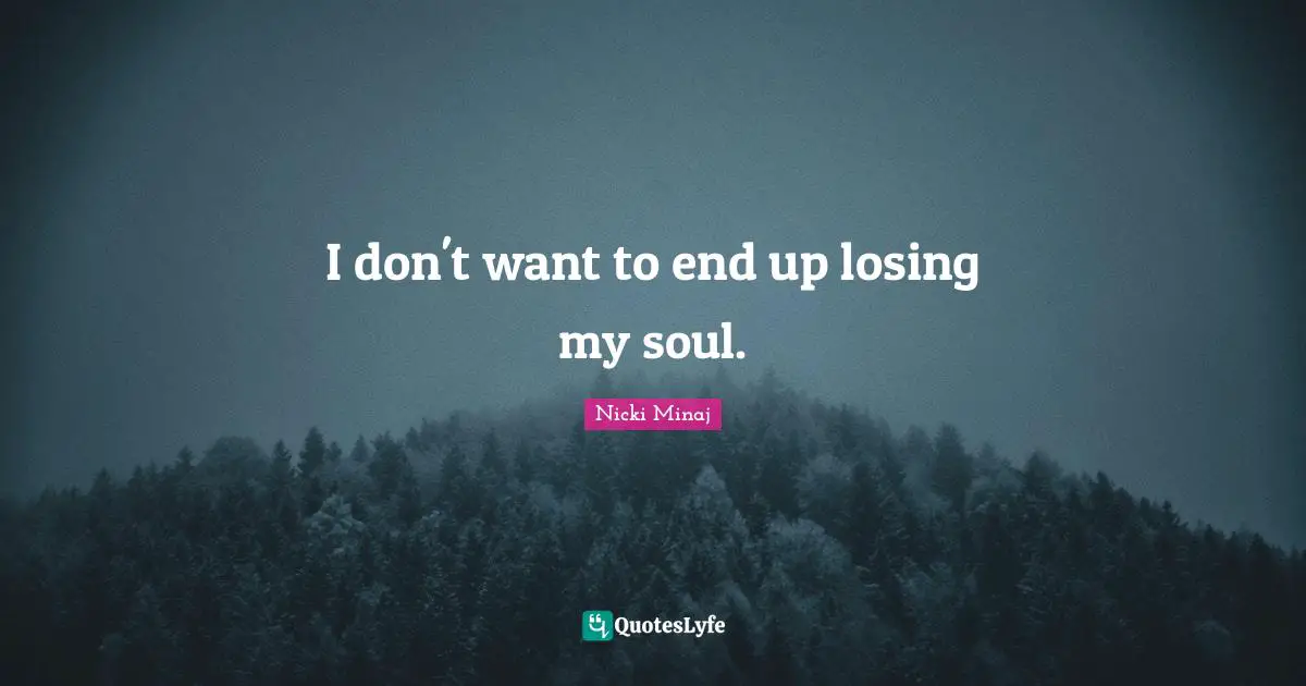 I don't want to end up losing my soul.