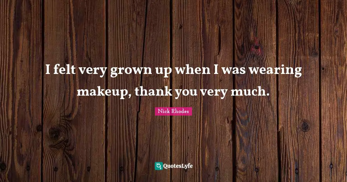 Nick Rhodes Quotes: "I felt very grown up when I was wearing makeup, thank you very much."