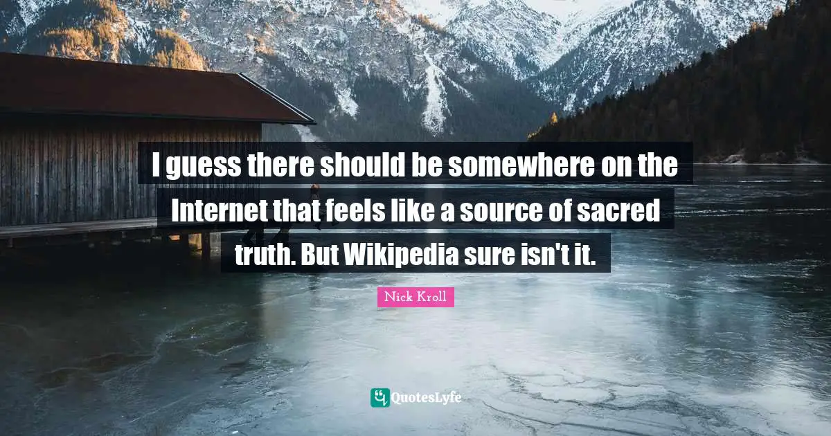 I guess there should be somewhere on the Internet that feels like a source of sacred truth. But Wikipedia sure isn't it.