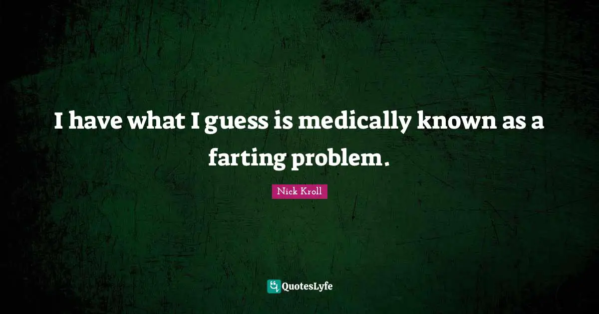 I have what I guess is medically known as a farting problem.