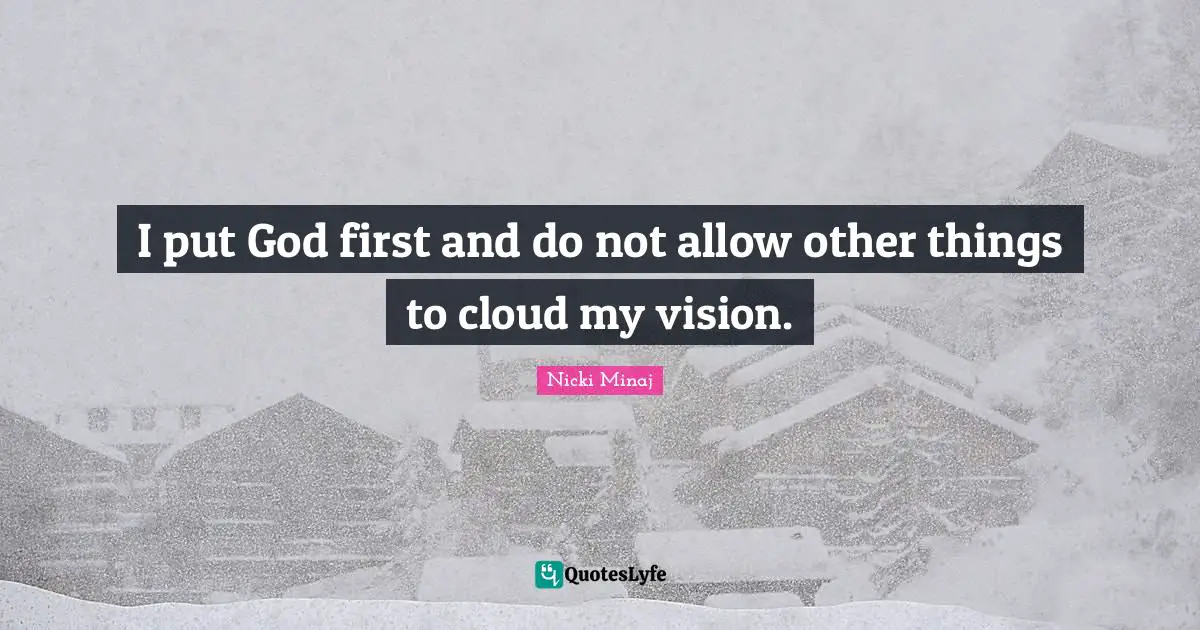 God First Quotes: "I put God first and do not allow other things to cloud my vision."