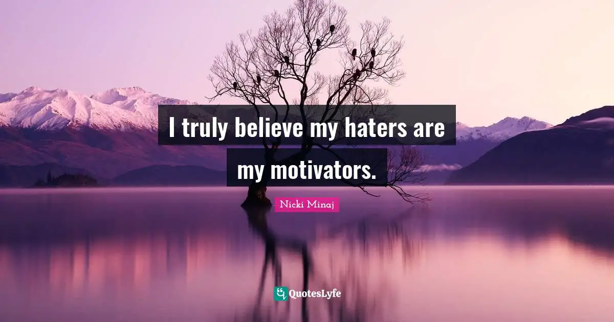 If You Believe Quotes: "I truly believe my haters are my motivators."