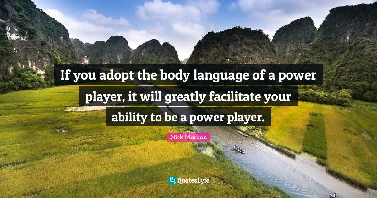 Facilitate Quotes: "If you adopt the body language of a power player, it will greatly facilitate your ability to be a power player."