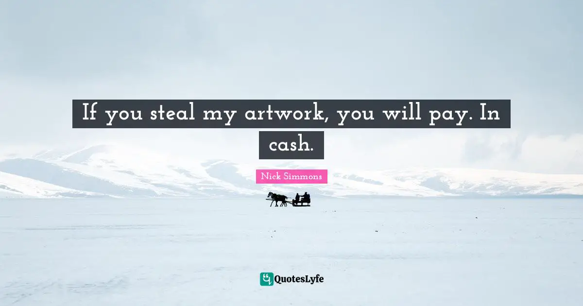 If you steal my artwork, you will pay. In cash.
