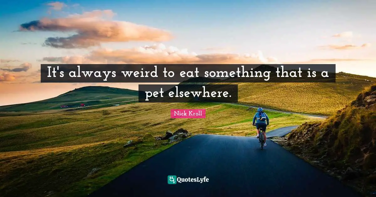 It's always weird to eat something that is a pet elsewhere.