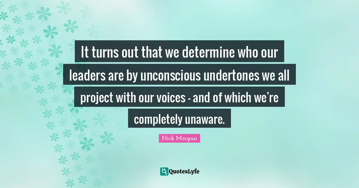 It turns out that we determine who our leaders are by unconscious undertones we all project with our voices - and of which we're completely unaware.