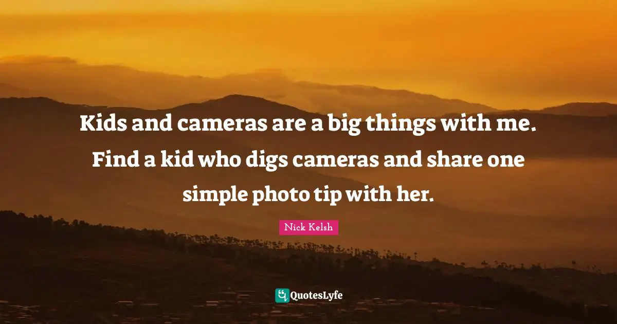 Kids and cameras are a big things with me. Find a kid who digs cameras and share one simple photo tip with her.