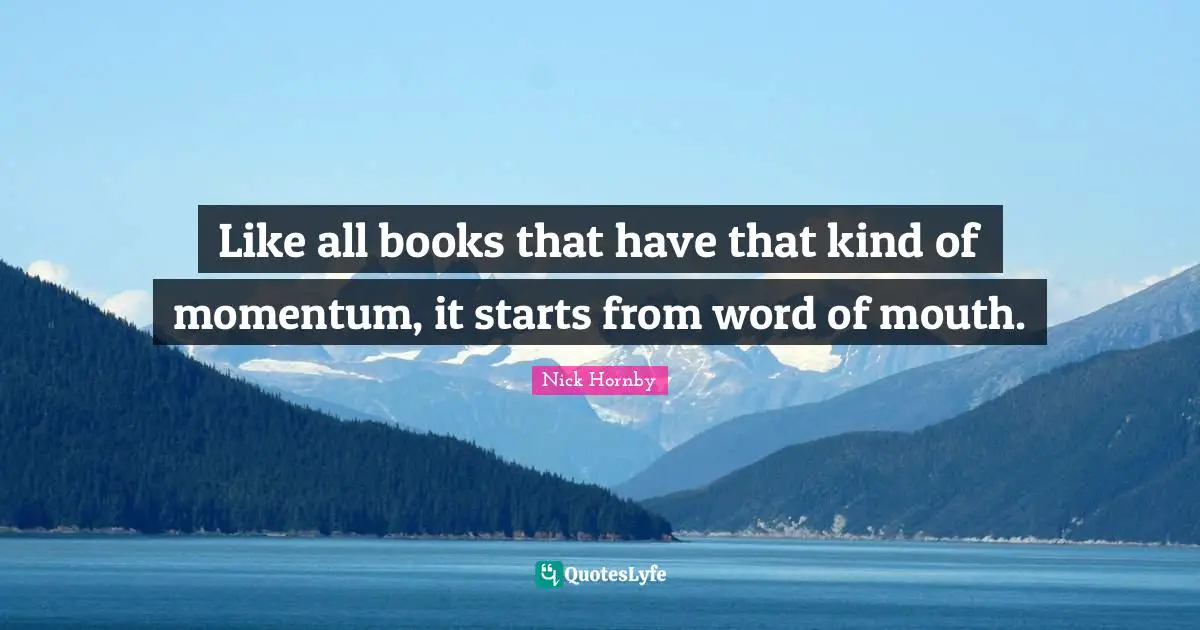 Word Of Mouth Quotes: "Like all books that have that kind of momentum, it starts from word of mouth."