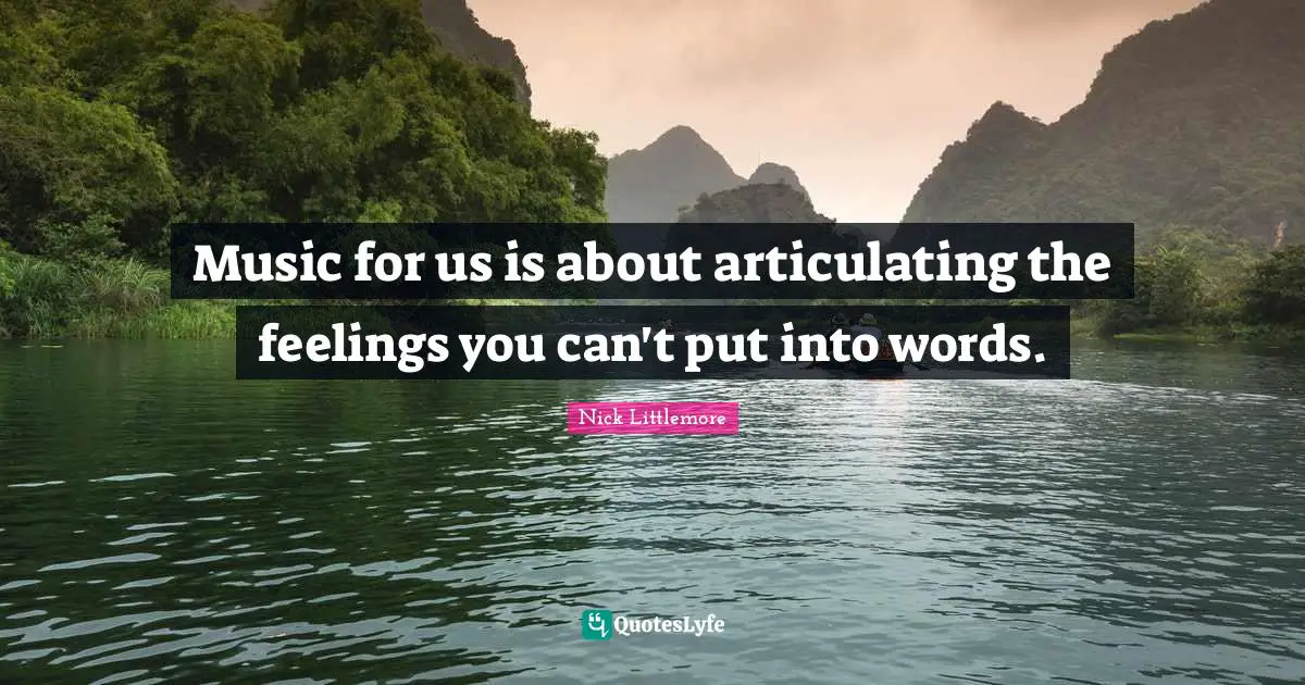 Music for us is about articulating the feelings you can't put into words.