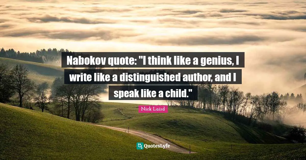 Nick Laird Quotes: "Nabokov quote: "I think like a genius, I write like a distinguished author, and I speak like a child.""