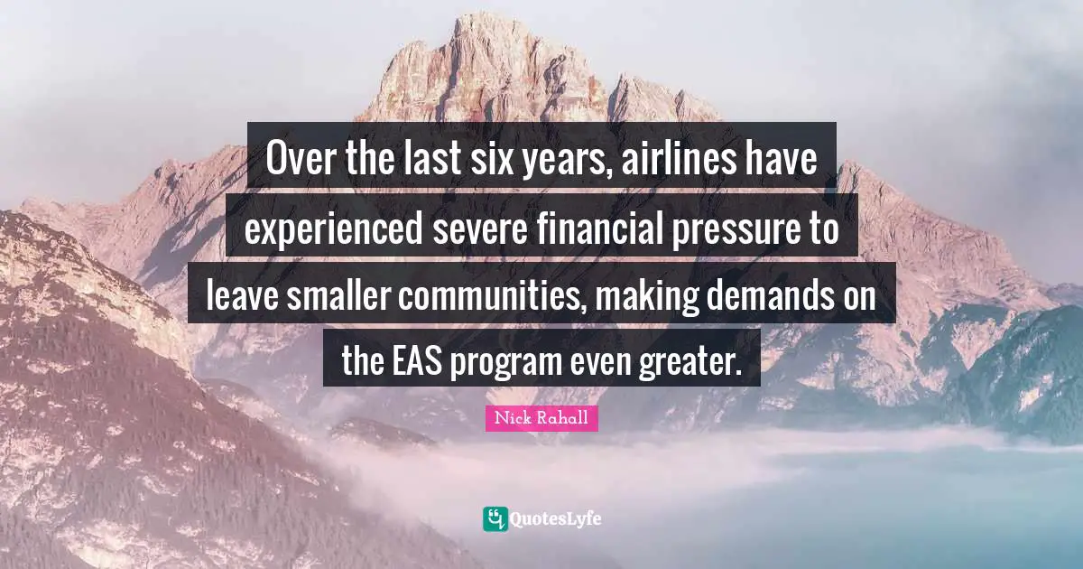 Over the last six years, airlines have experienced severe financial pressure to leave smaller communities, making demands on the EAS program even greater.
