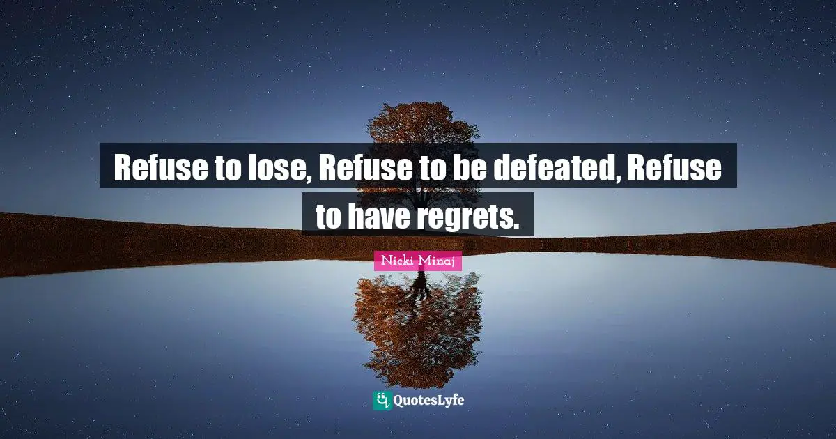 Fitness Quotes: "Refuse to lose, Refuse to be defeated, Refuse to have regrets."