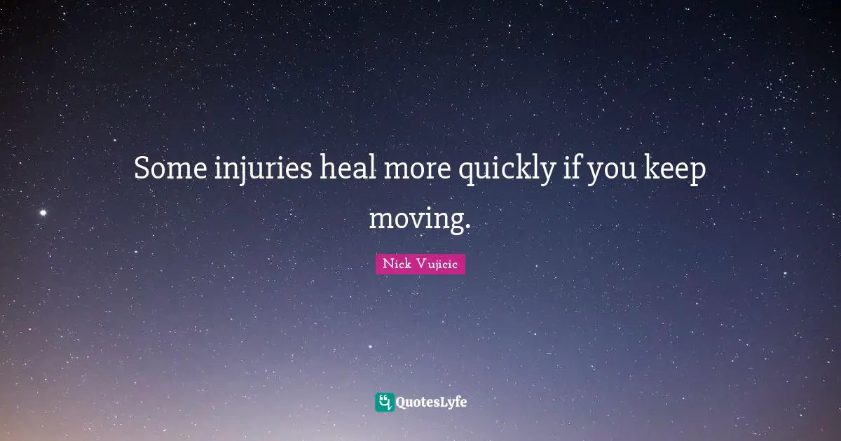 Keep Moving Quotes: "Some injuries heal more quickly if you keep moving."