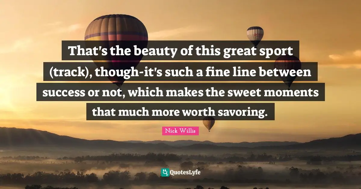 That's the beauty of this great sport (track), though-it's such a fine line between success or not, which makes the sweet moments that much more worth savoring.