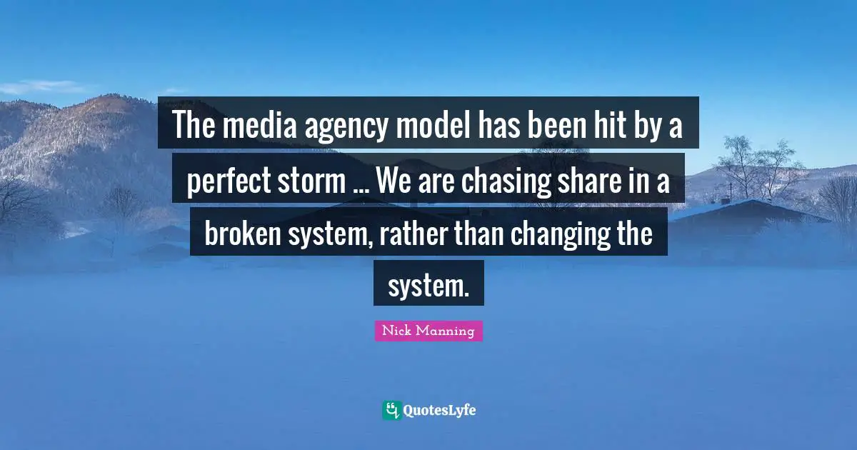 The media agency model has been hit by a perfect storm ... We are chasing share in a broken system, rather than changing the system.