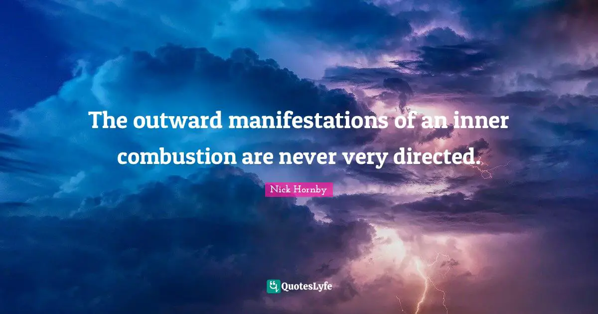 The outward manifestations of an inner combustion are never very directed.