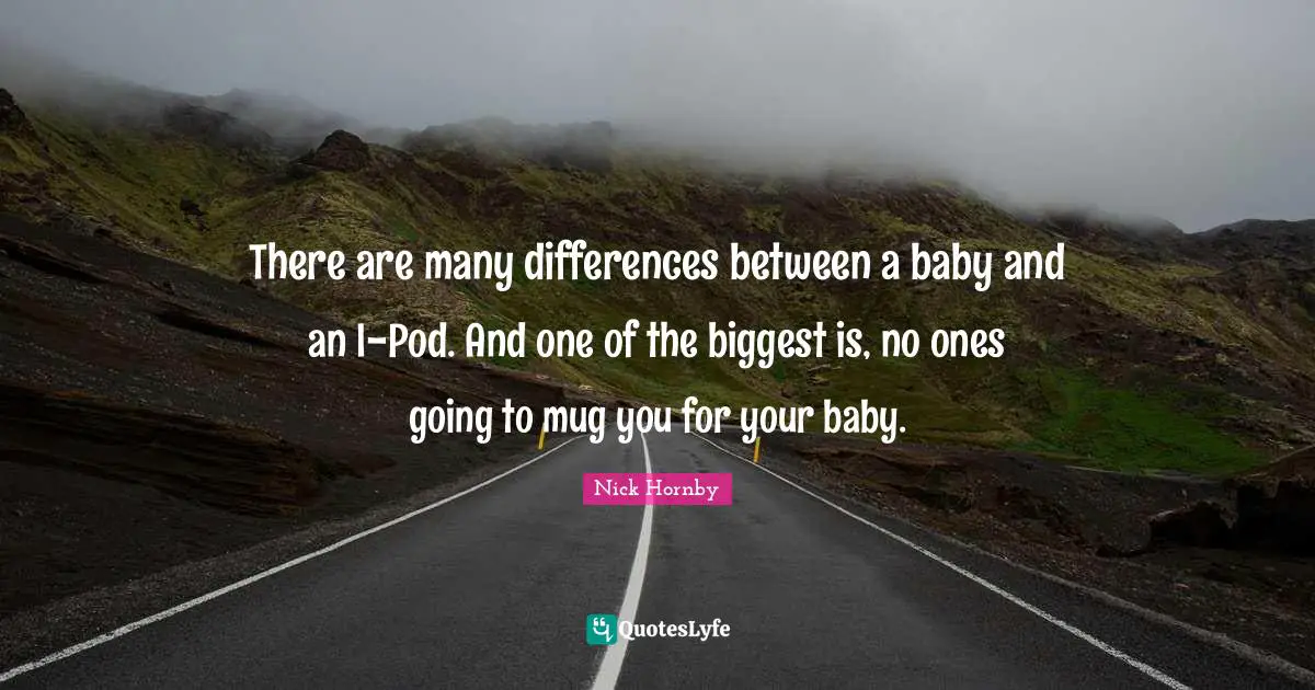 Mug Quotes: "There are many differences between a baby and an I-Pod. And one of the biggest is, no ones going to mug you for your baby."