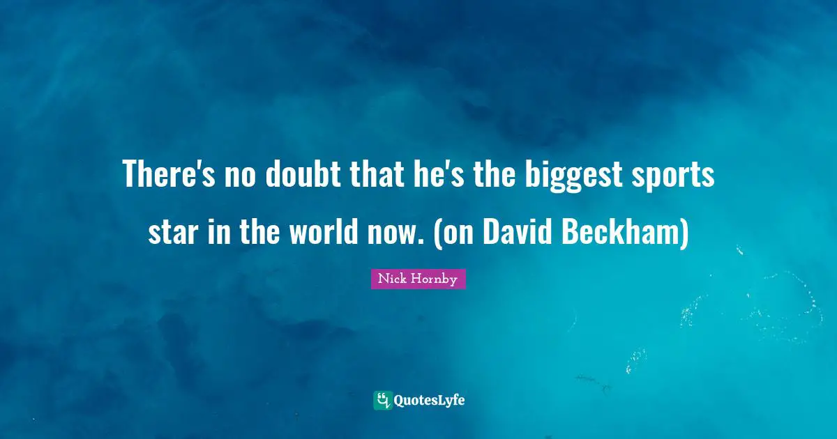 There's no doubt that he's the biggest sports star in the world now. (on David Beckham)