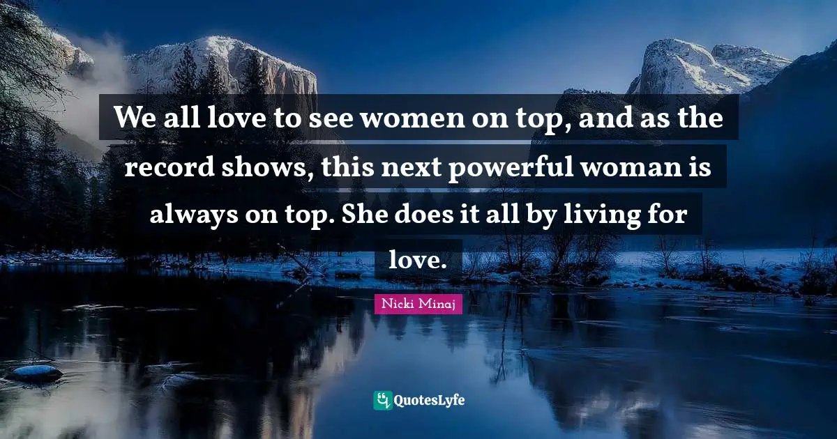 We all love to see women on top, and as the record shows, this next powerful woman is always on top. She does it all by living for love.