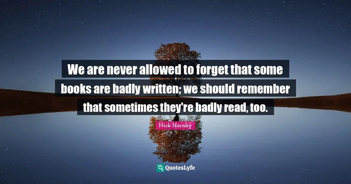 We are never allowed to forget that some books are badly written; we should remember that sometimes they're badly read, too.