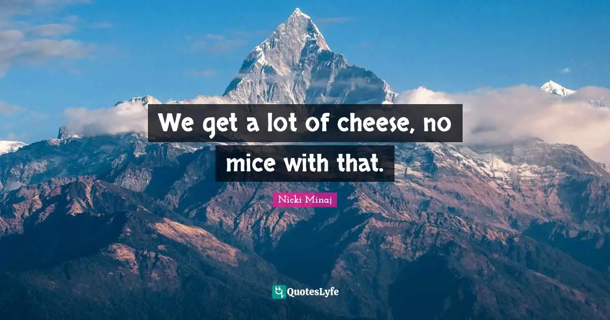 We get a lot of cheese, no mice with that.