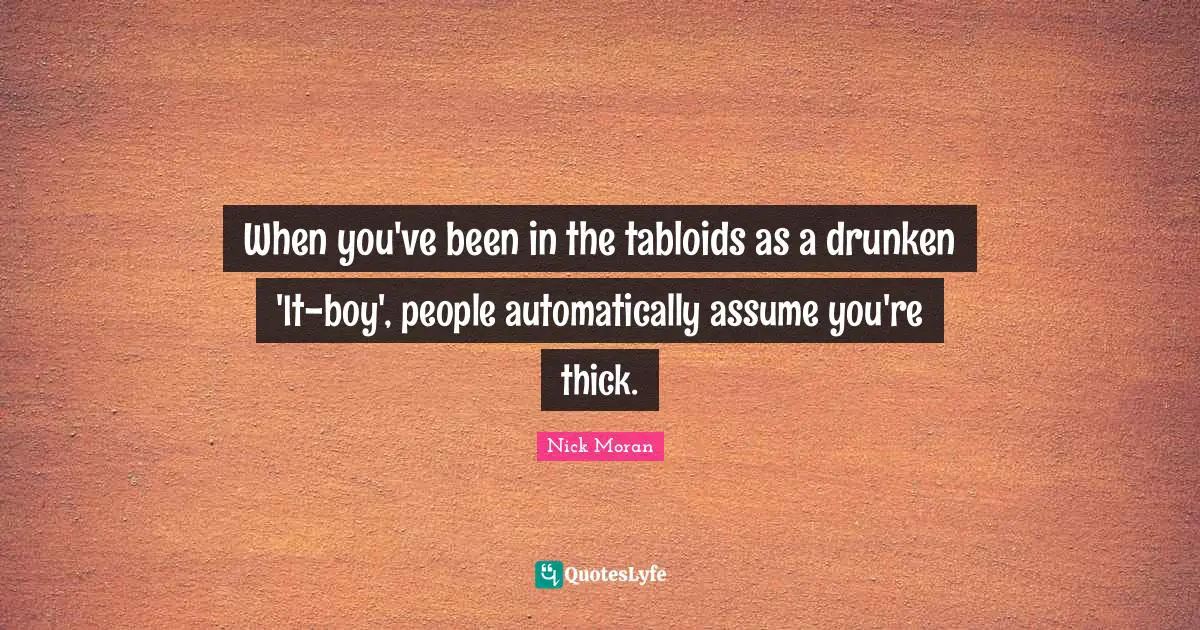 When you've been in the tabloids as a drunken 'It-boy', people automatically assume you're thick.