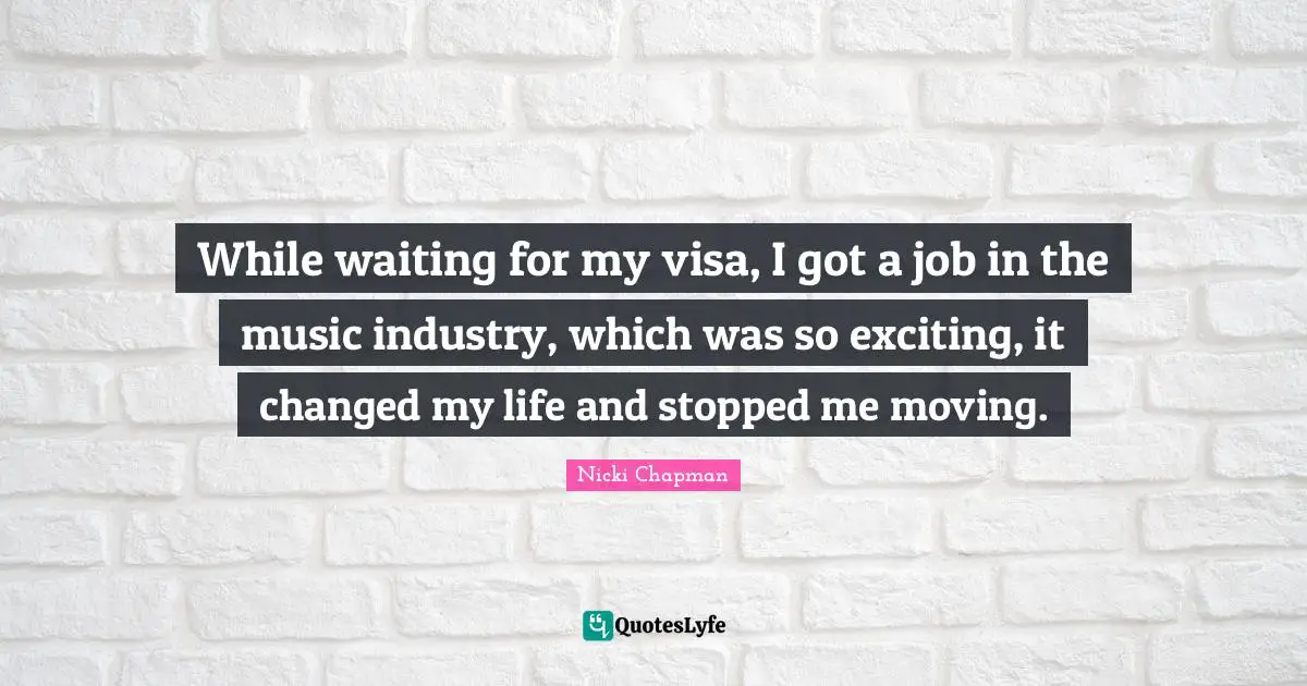 While waiting for my visa, I got a job in the music industry, which was so exciting, it changed my life and stopped me moving.