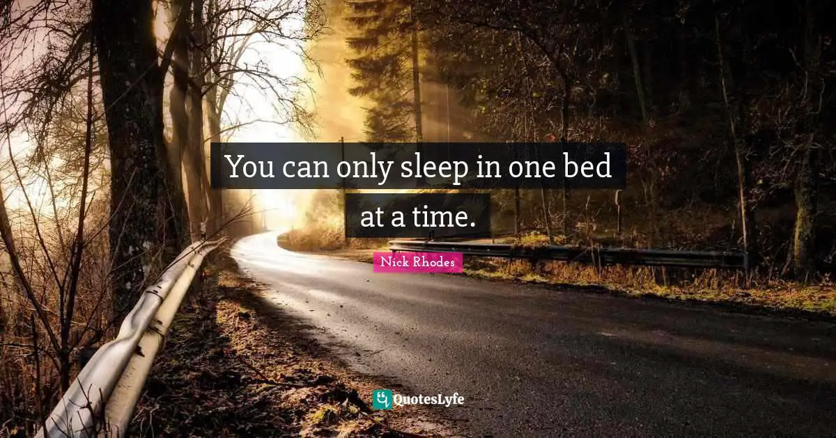 Nick Rhodes Quotes: "You can only sleep in one bed at a time."