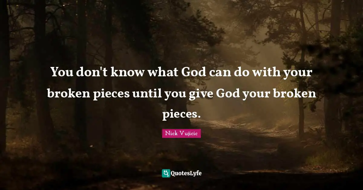 Pieces Quotes: "You don't know what God can do with your broken pieces until you give God your broken pieces."