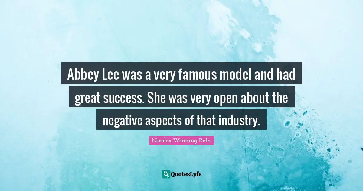 Abbey Lee was a very famous model and had great success. She was very open about the negative aspects of that industry.
