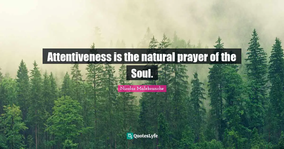 Attentiveness is the natural prayer of the Soul.