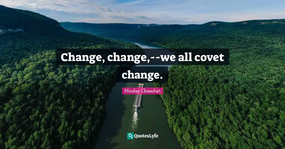 Change, change,--we all covet change.
