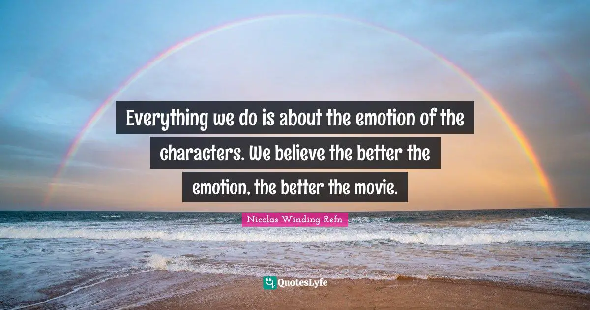 Everything we do is about the emotion of the characters. We believe the better the emotion, the better the movie.