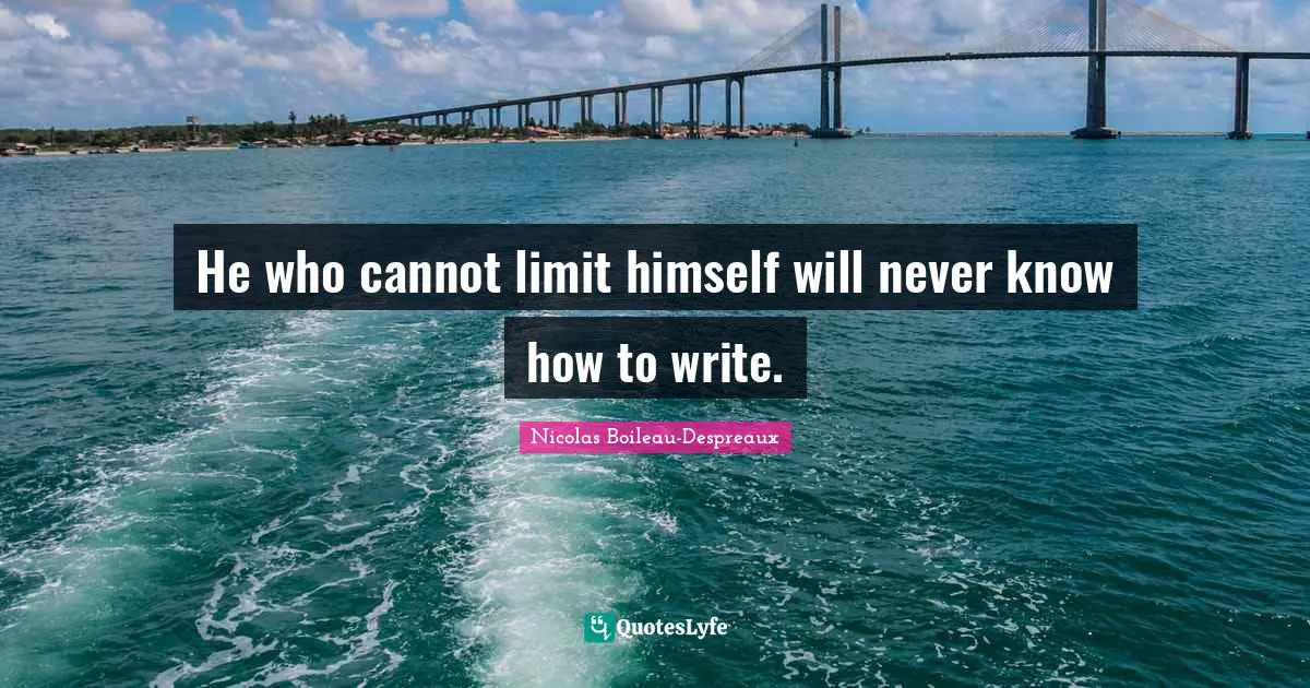 He who cannot limit himself will never know how to write.