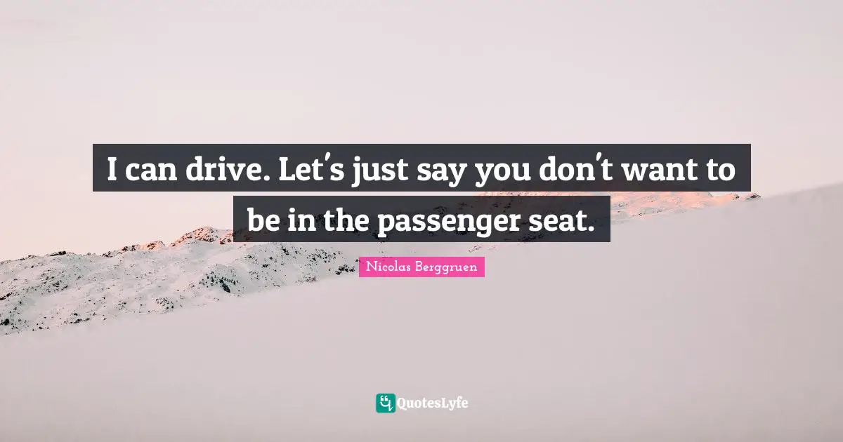 I can drive. Let's just say you don't want to be in the passenger seat.