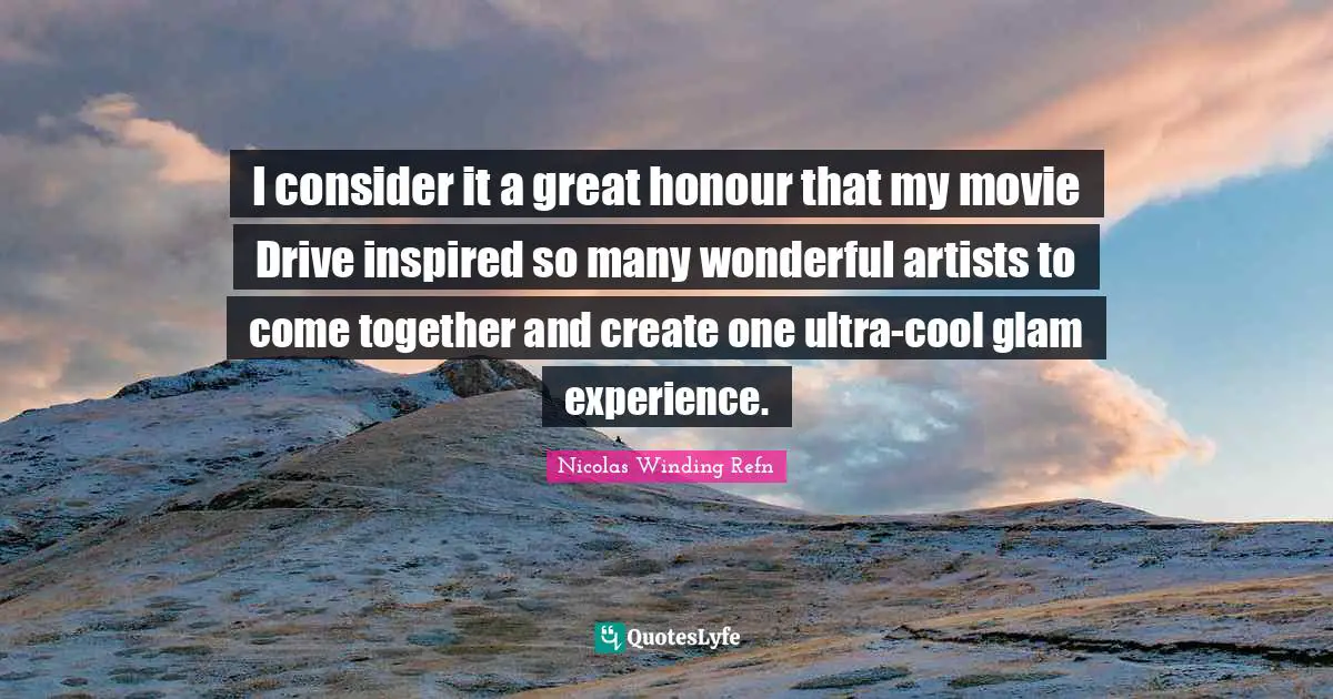 I consider it a great honour that my movie Drive inspired so many wonderful artists to come together and create one ultra-cool glam experience.