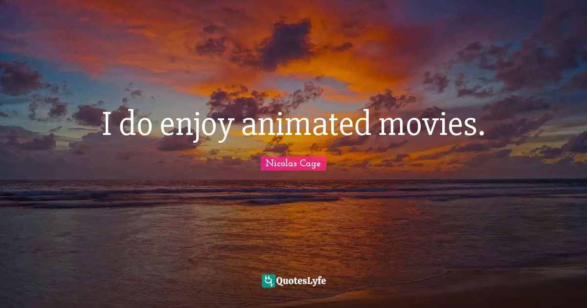 I do enjoy animated movies.
