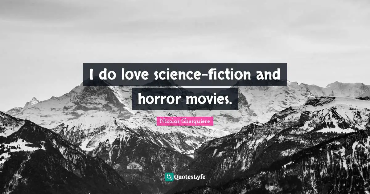 I do love science-fiction and horror movies.