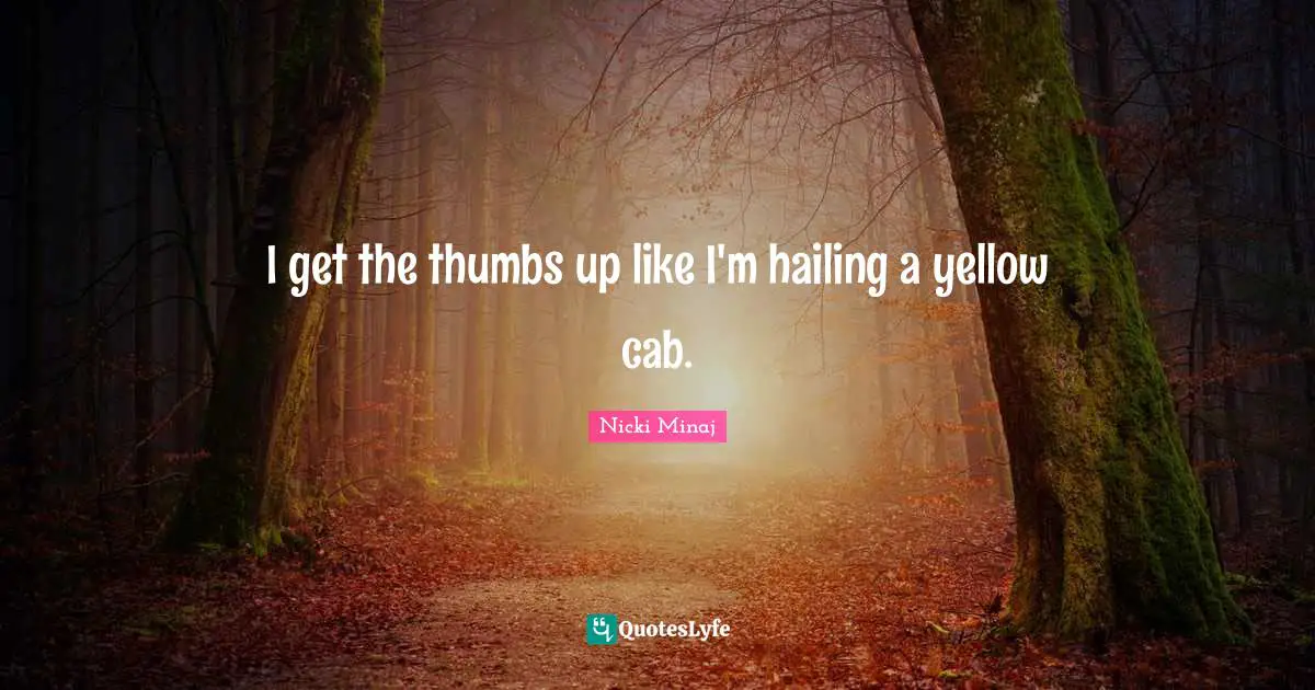 The Cab Quotes: "I get the thumbs up like I'm hailing a yellow cab."