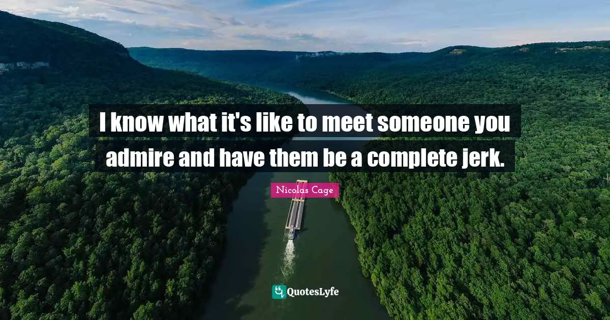 I know what it's like to meet someone you admire and have them be a complete jerk.