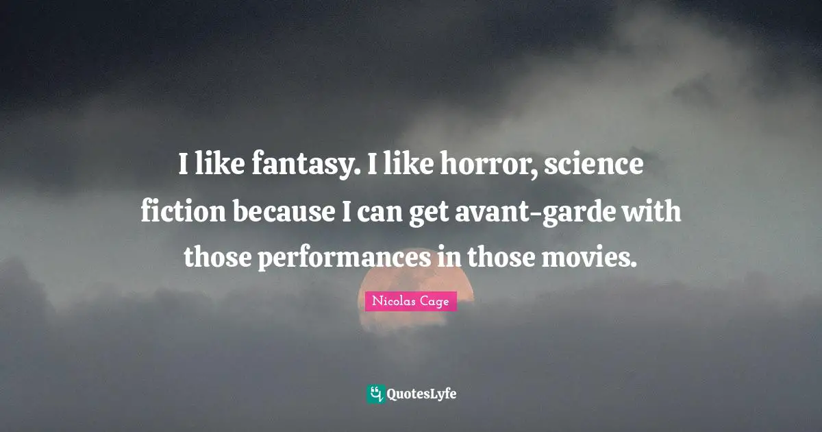 Science Fiction Quotes: "I like fantasy. I like horror, science fiction because I can get avant-garde with those performances in those movies."