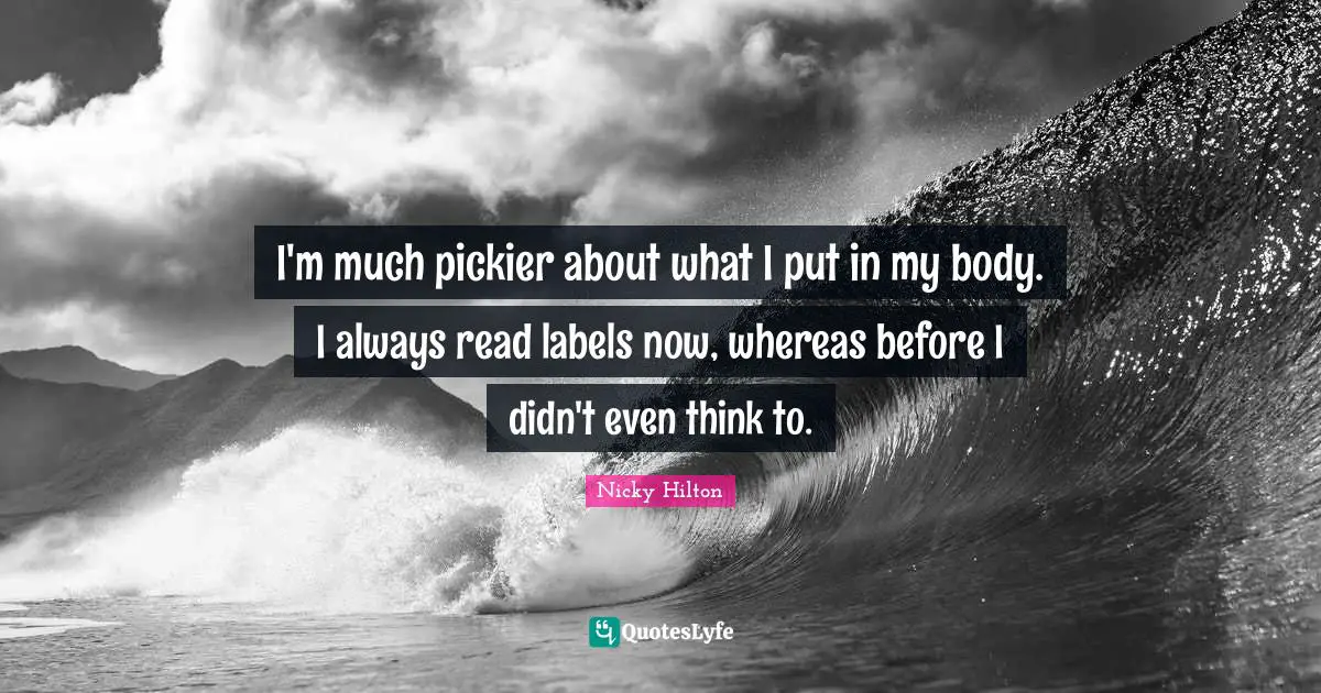 Nicky Hilton Quotes: "I'm much pickier about what I put in my body. I always read labels now, whereas before I didn't even think to."